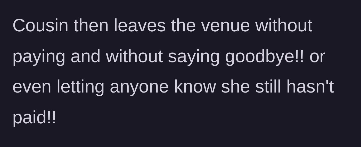 Story part 7 - The cousin flees the venue without paying her bill or saying goodbye.