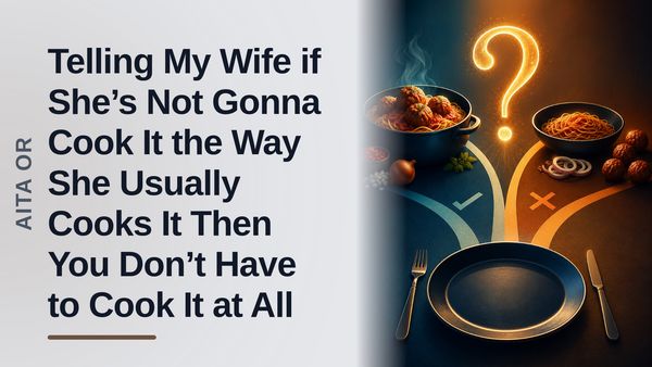 The Culinary Perfectionist Husband Who Demanded a 5-Hour Meal From His 'Corner-Cutting' Wife
