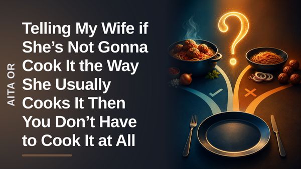 The Culinary Perfectionist Husband Who Demanded a 5-Hour Meal From His 'Corner-Cutting' Wife