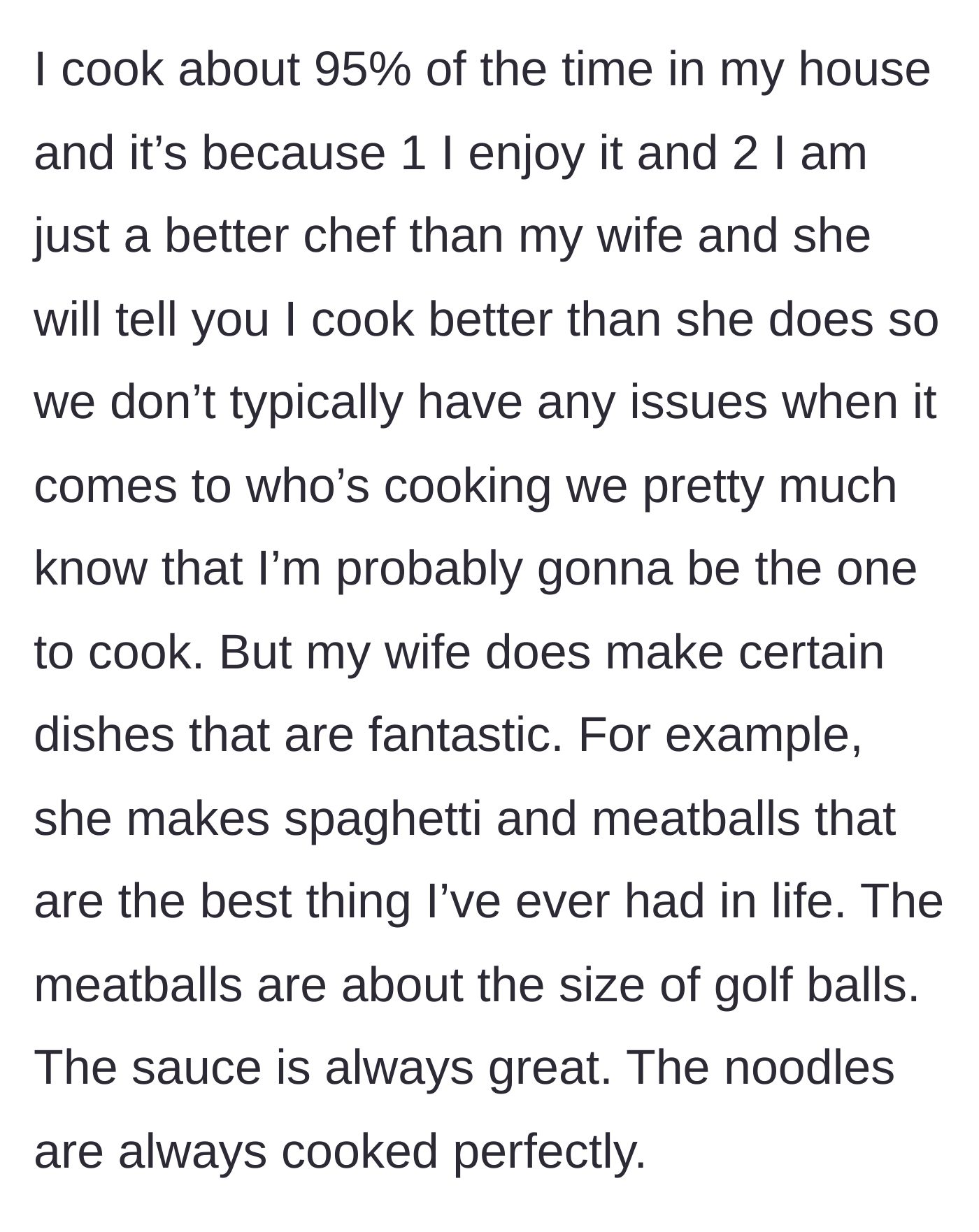 Story part 2 - He explains he cooks 95 percent of the time because he's better at it, but praises his wife's incredible, labor-intensive spaghetti and meatballs.