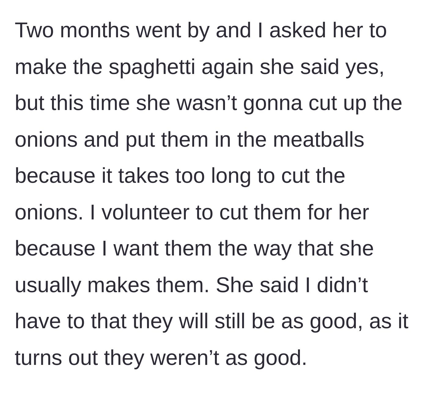 Story part 4 - Two months later, the wife decides to skip putting onions in the meatballs to save time. His offer to chop them is rejected, and he's unhappy with the taste.