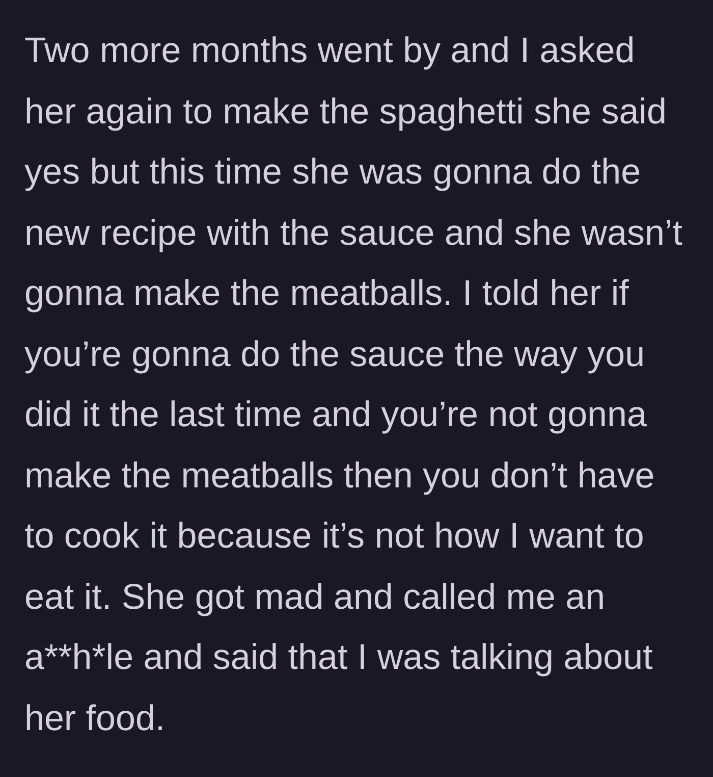 Story part 5 - Another two months pass, and she plans to make the dish without meatballs and with the new sauce. He tells her not to bother cooking it at all, sparking a fight.