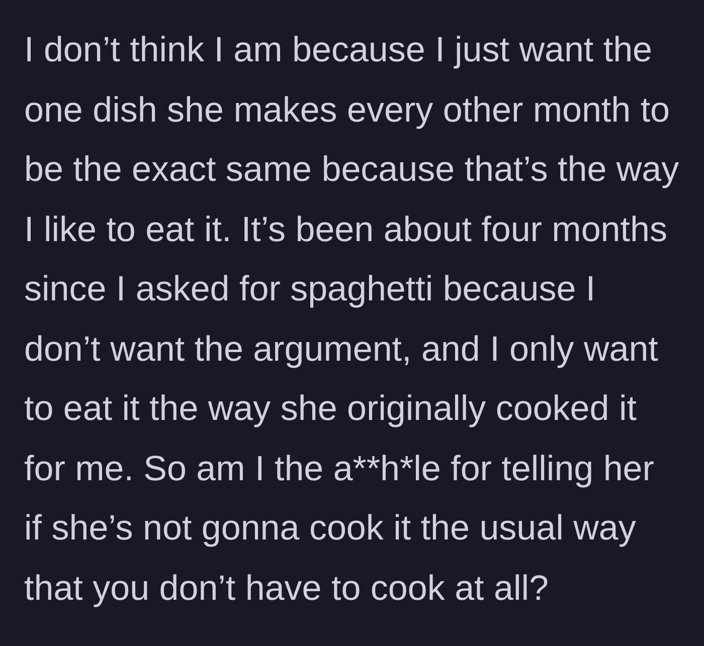 Story part 6 - He defends himself, stating he just wants his bi-monthly meal exactly how he likes it, and notes they haven't had the dish in four months to avoid arguing.