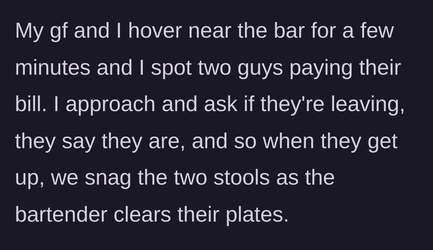 Story part 2 - The narrator spots two people leaving and immediately claims their seats at the bar.