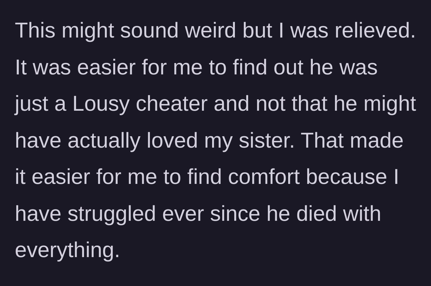 Story part 3 - The author explains her unexpected feeling of relief upon learning her late boyfriend was a serial cheater rather than exclusively in love with her sister.