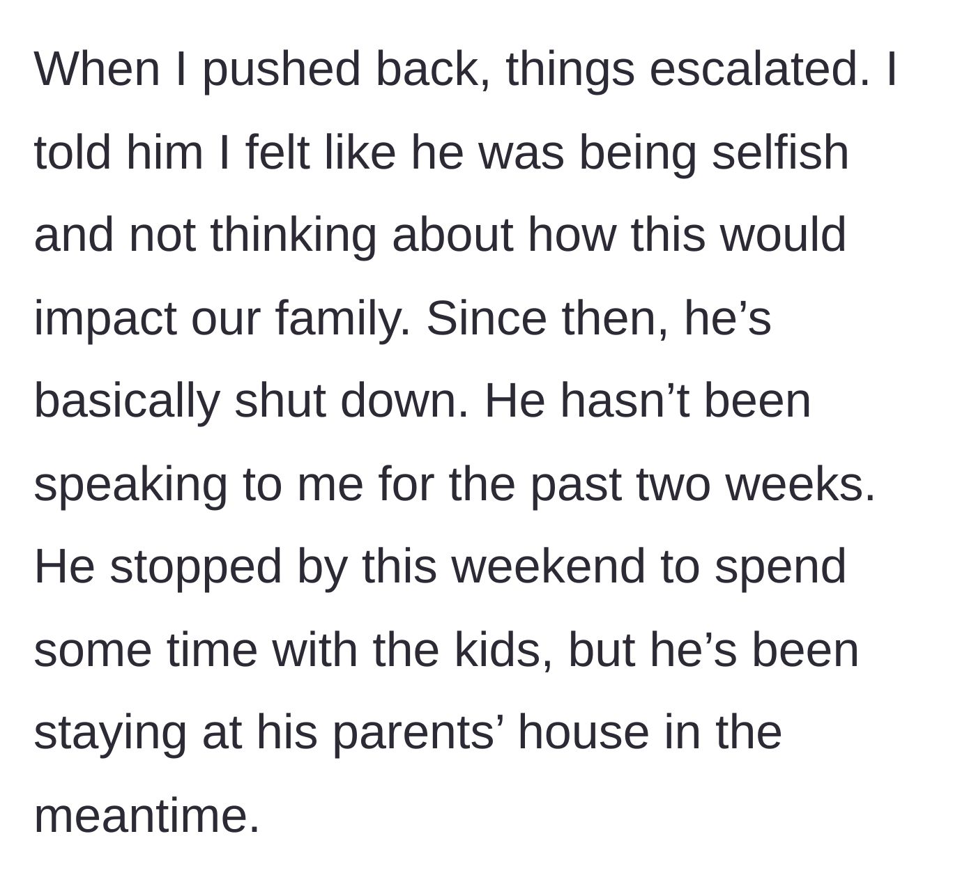 Story part 4 - The wife confronts him about the unfairness, causing the husband to shut down entirely and abandon the family home for two weeks.