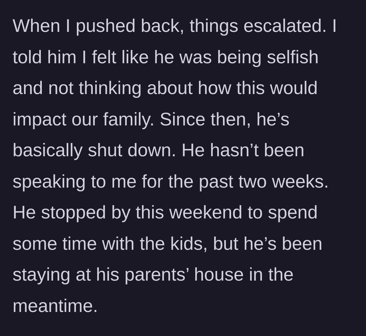 Story part 4 - The wife confronts him about the unfairness, causing the husband to shut down entirely and abandon the family home for two weeks.