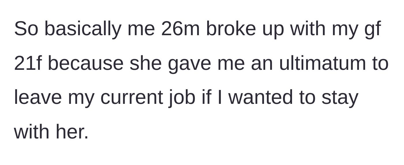Story part 1 - The main character states he broke up with his 21-year-old girlfriend after she demanded he leave his job to stay with her.