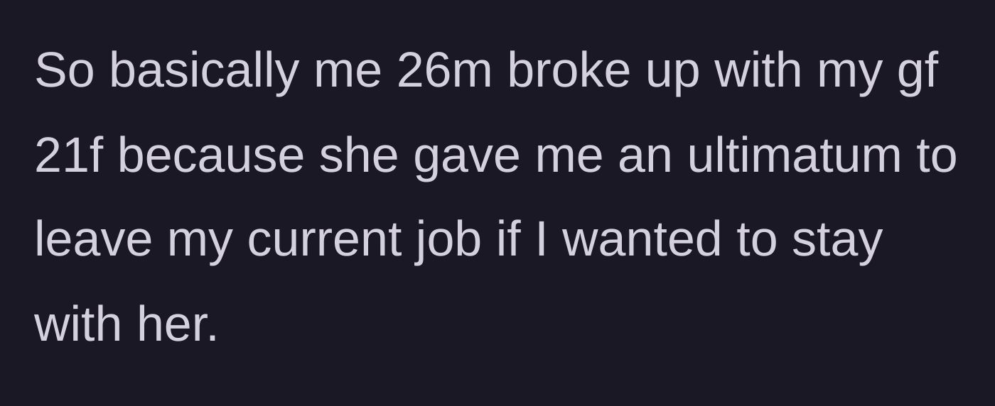 Story part 1 - The main character states he broke up with his 21-year-old girlfriend after she demanded he leave his job to stay with her.