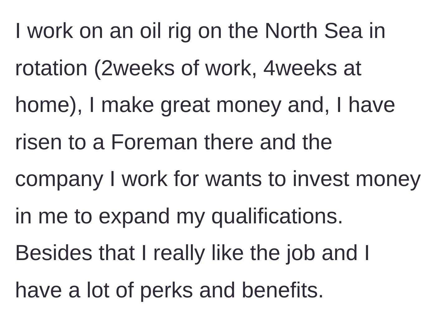 Story part 2 - He explains his lucrative, 2-weeks-on, 4-weeks-off offshore oil rig rotation, excellent pay, and upcoming corporate promotion.