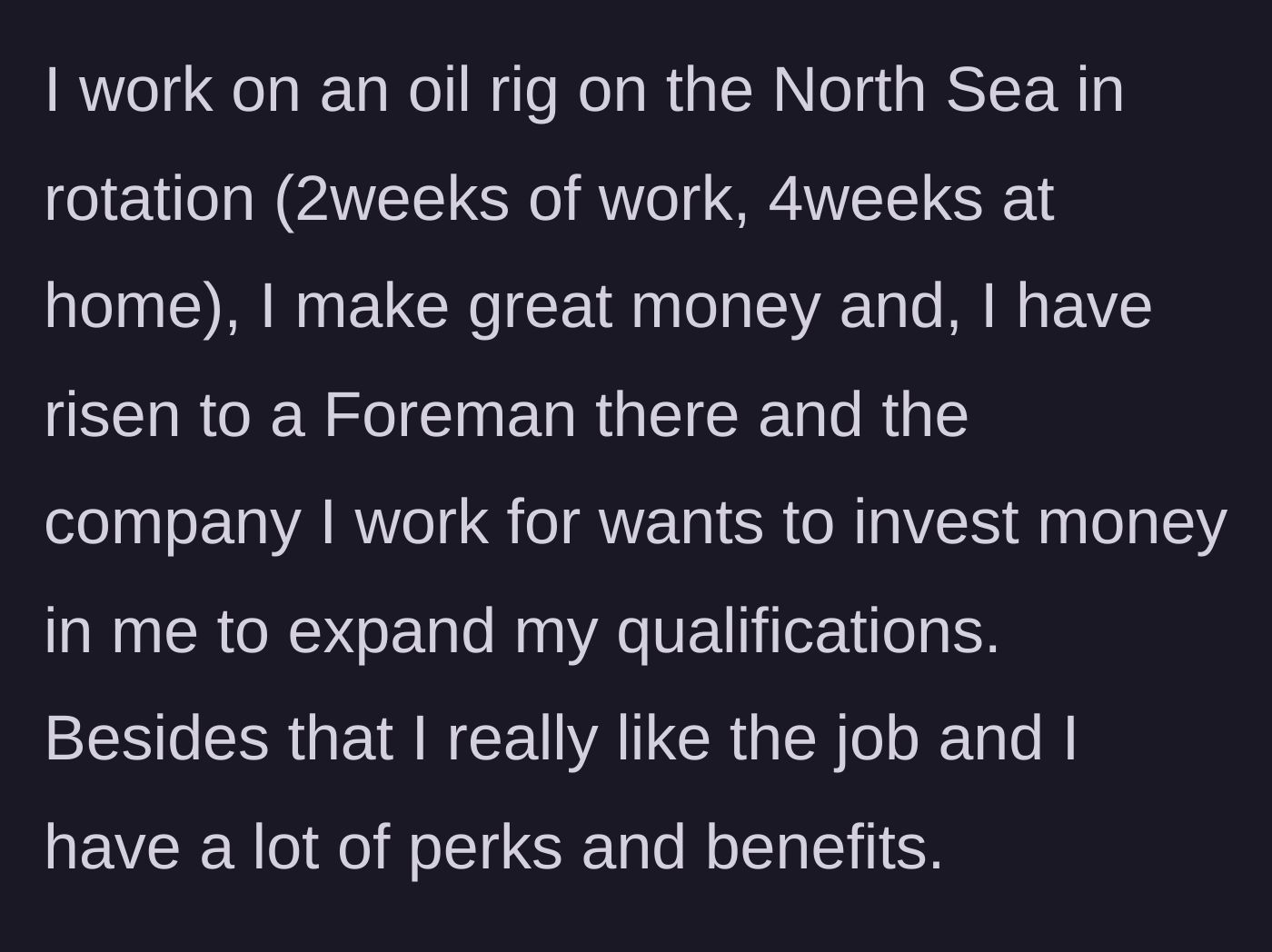 Story part 2 - He explains his lucrative, 2-weeks-on, 4-weeks-off offshore oil rig rotation, excellent pay, and upcoming corporate promotion.