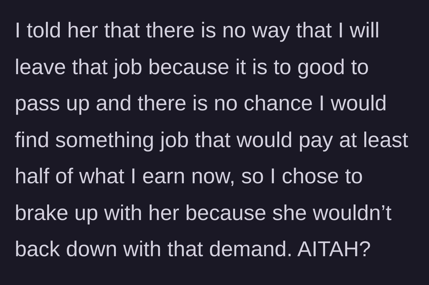 Story part 4 - He refuses to take a massive pay cut for a local job and officially ends the relationship when she won't back down from her demand.