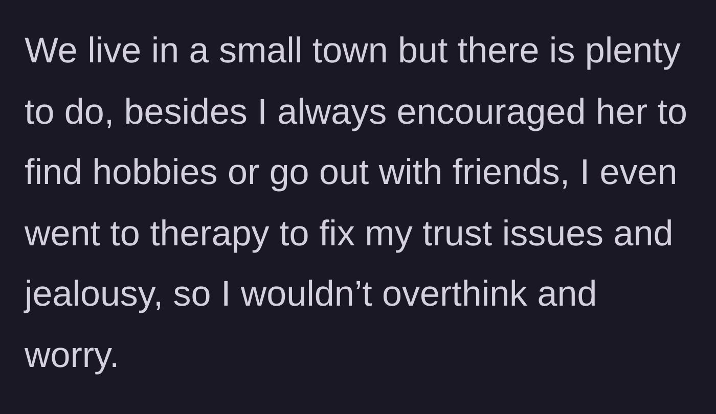 Story part 6 - He notes he encouraged her to find hobbies and even went to therapy for his own trust issues to improve their dynamic.