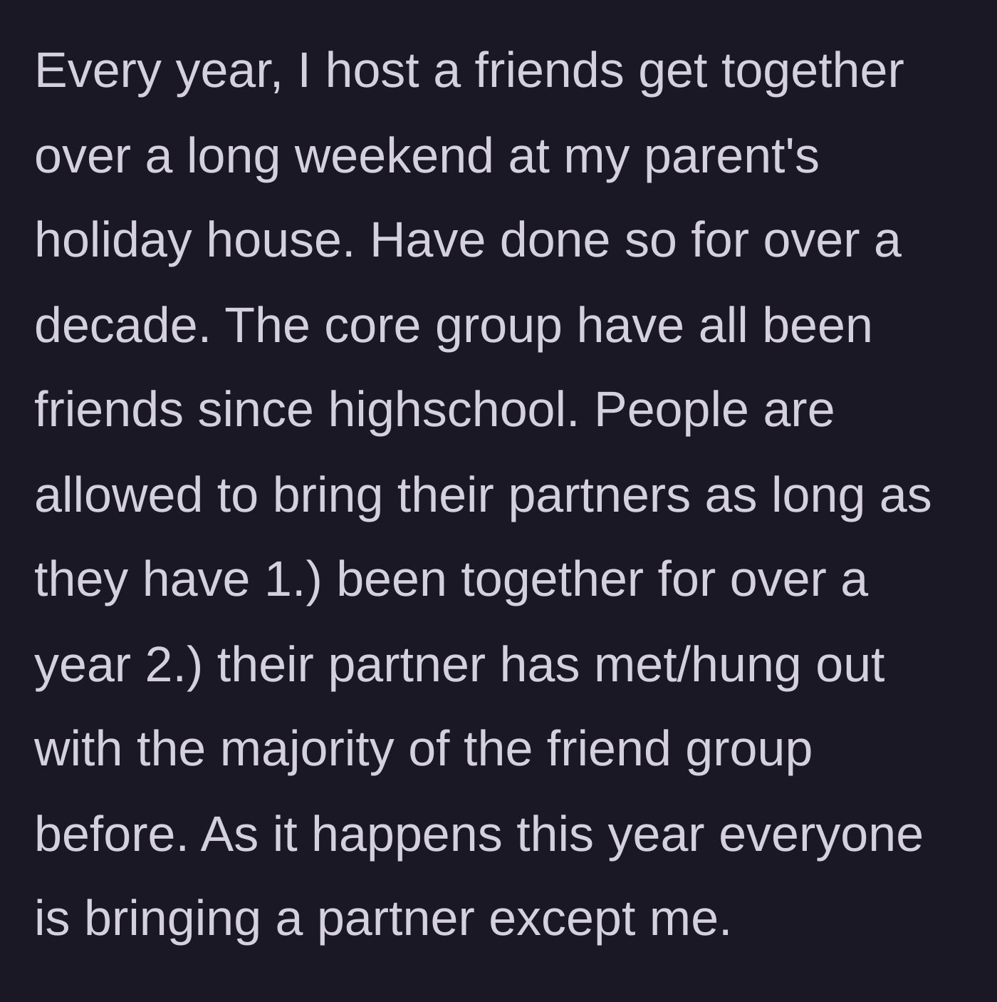 Story part 1 - The host explains the decade-long tradition of a free friends' getaway and the rules for bringing partners, noting they are the only single attendee this year.