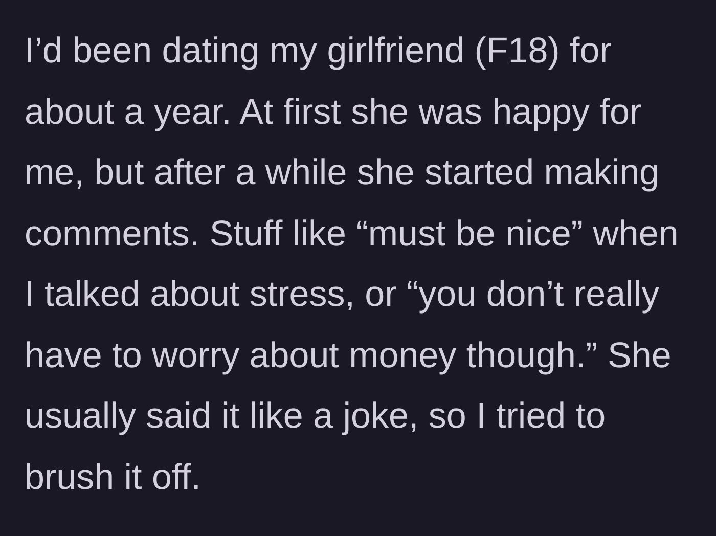 Story part 2 - The girlfriend begins making sarcastic comments about his wealth whenever he mentions feeling stressed.