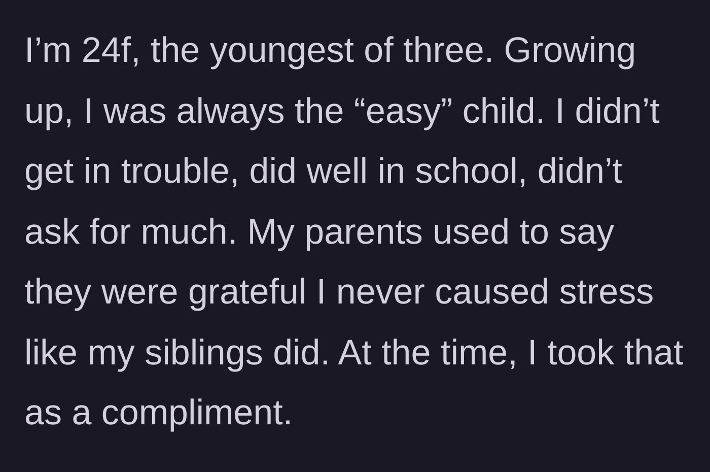 Story part 1 - A young woman reflecting on being the compliant, easy child growing up while her siblings caused trouble.