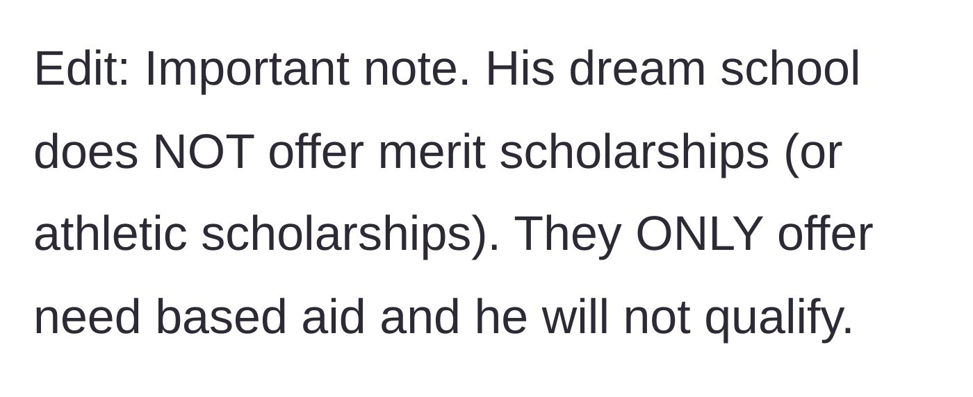 Story part 6 - An edit clarifying that the son's dream school only offers need-based aid, which they do not qualify for.