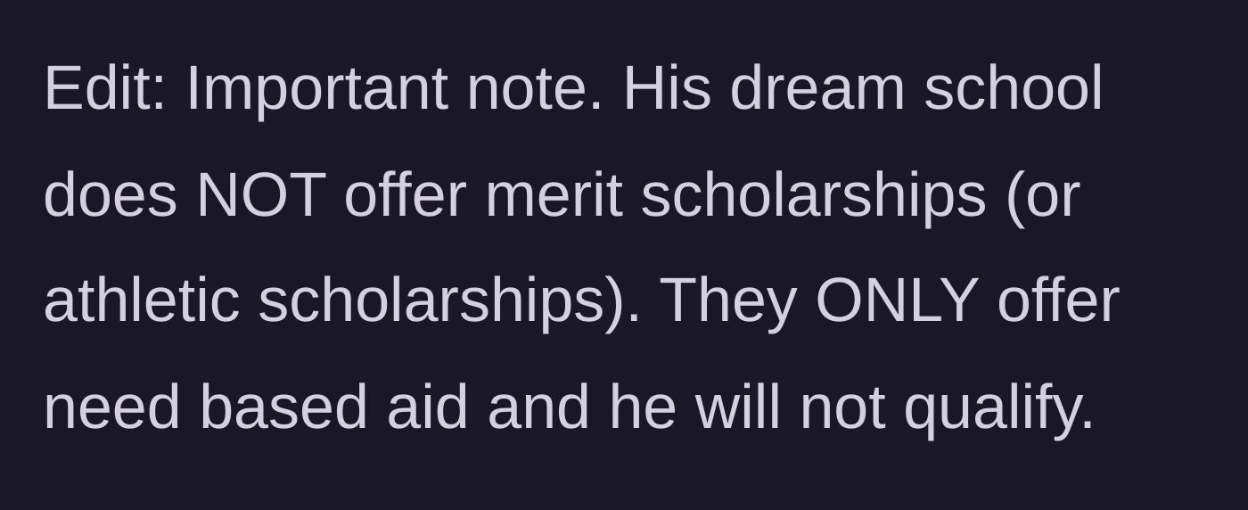 Story part 6 - An edit clarifying that the son's dream school only offers need-based aid, which they do not qualify for.