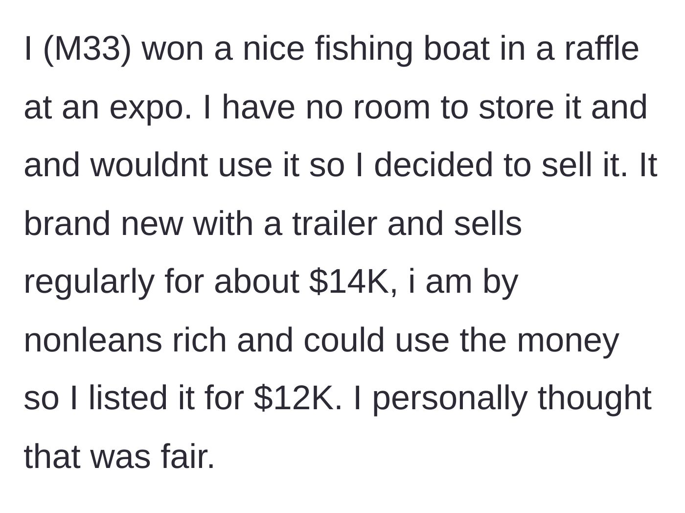Story part 1 - A 33-year-old man wins a $14,000 fishing boat in a raffle, has no space for it, and lists it for sale at a discounted $12,000.