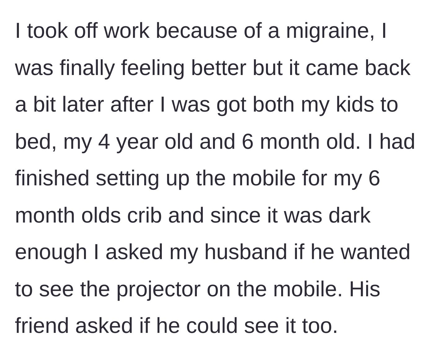 Story part 2 - The author mentions recovering from a migraine and inviting her husband to see the baby's crib mobile projector, which the friend tags along for.