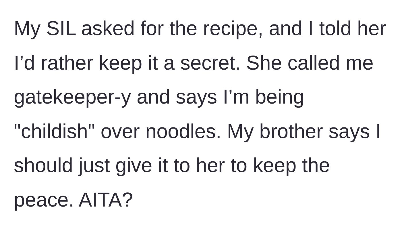 Story part 2 - The sister-in-law demands the recipe, insults the author for refusing, and the brother steps in to demand the author surrender the recipe just to keep the peace.