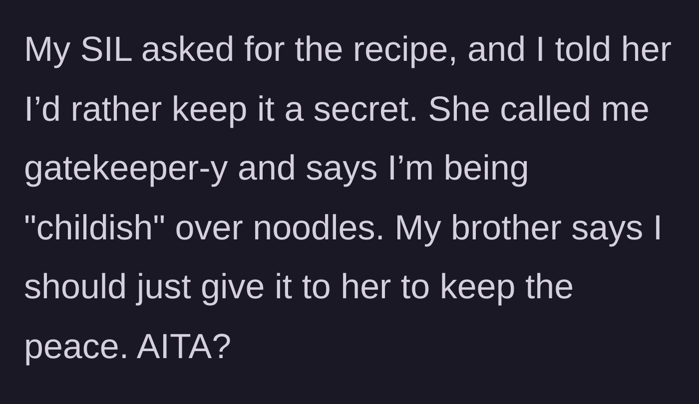Story part 2 - The sister-in-law demands the recipe, insults the author for refusing, and the brother steps in to demand the author surrender the recipe just to keep the peace.