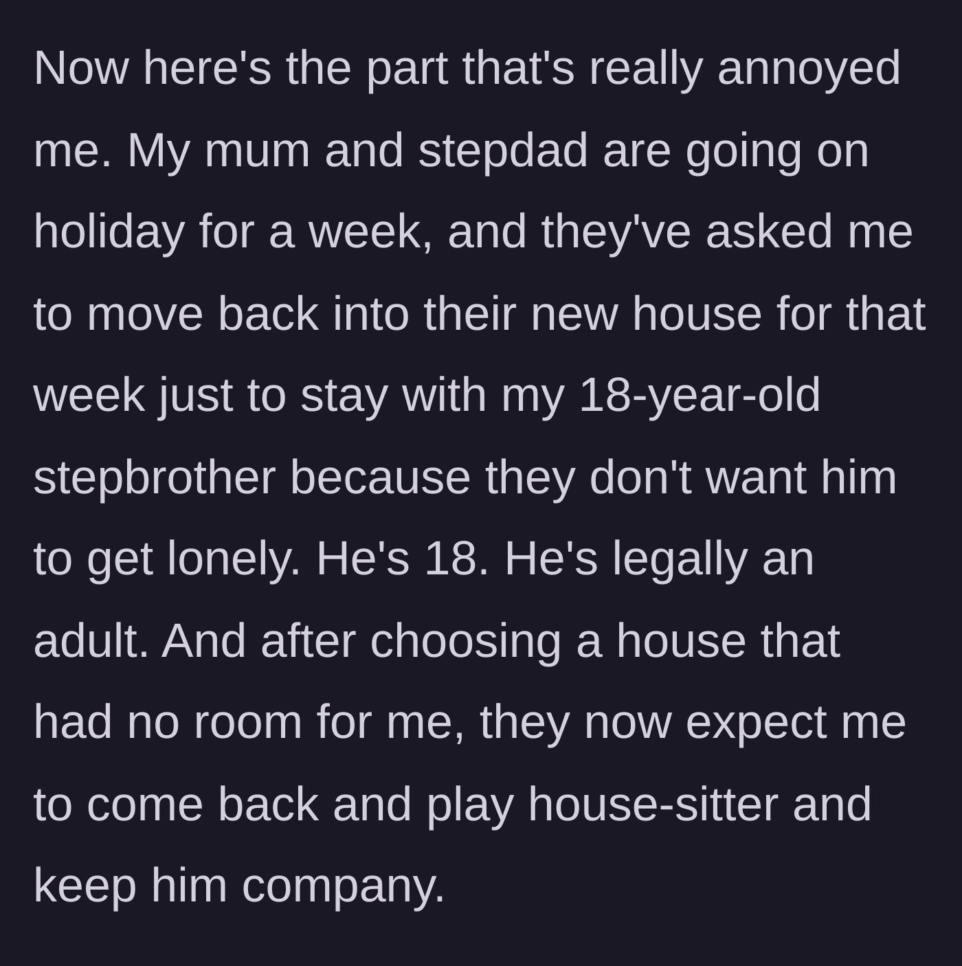 Story part 3 - The parents ask the evicted main character to move into their new house for a week to keep the 18-year-old stepbrother company while they vacation.