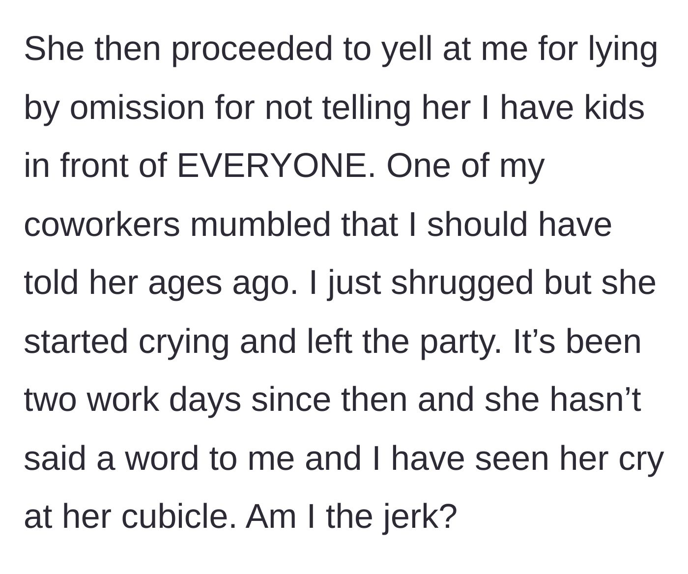 Story part 6 - The coworker yells at the main character for lying by omission, bursts into tears, and leaves the party, remaining silent for days.
