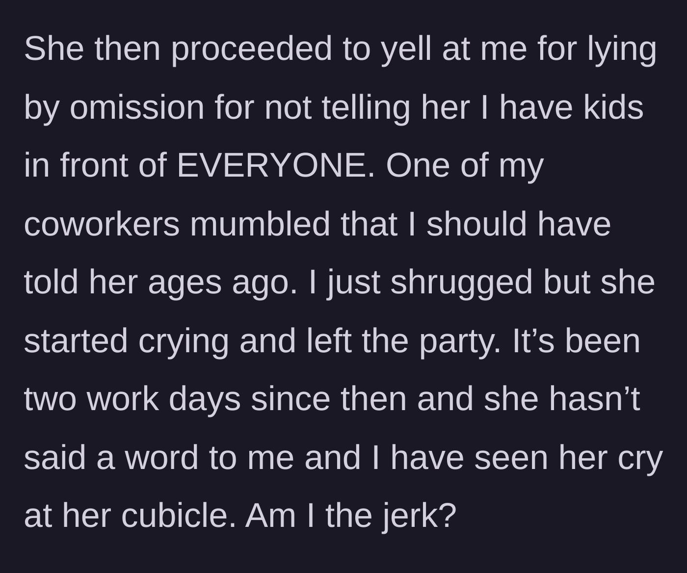 Story part 6 - The coworker yells at the main character for lying by omission, bursts into tears, and leaves the party, remaining silent for days.