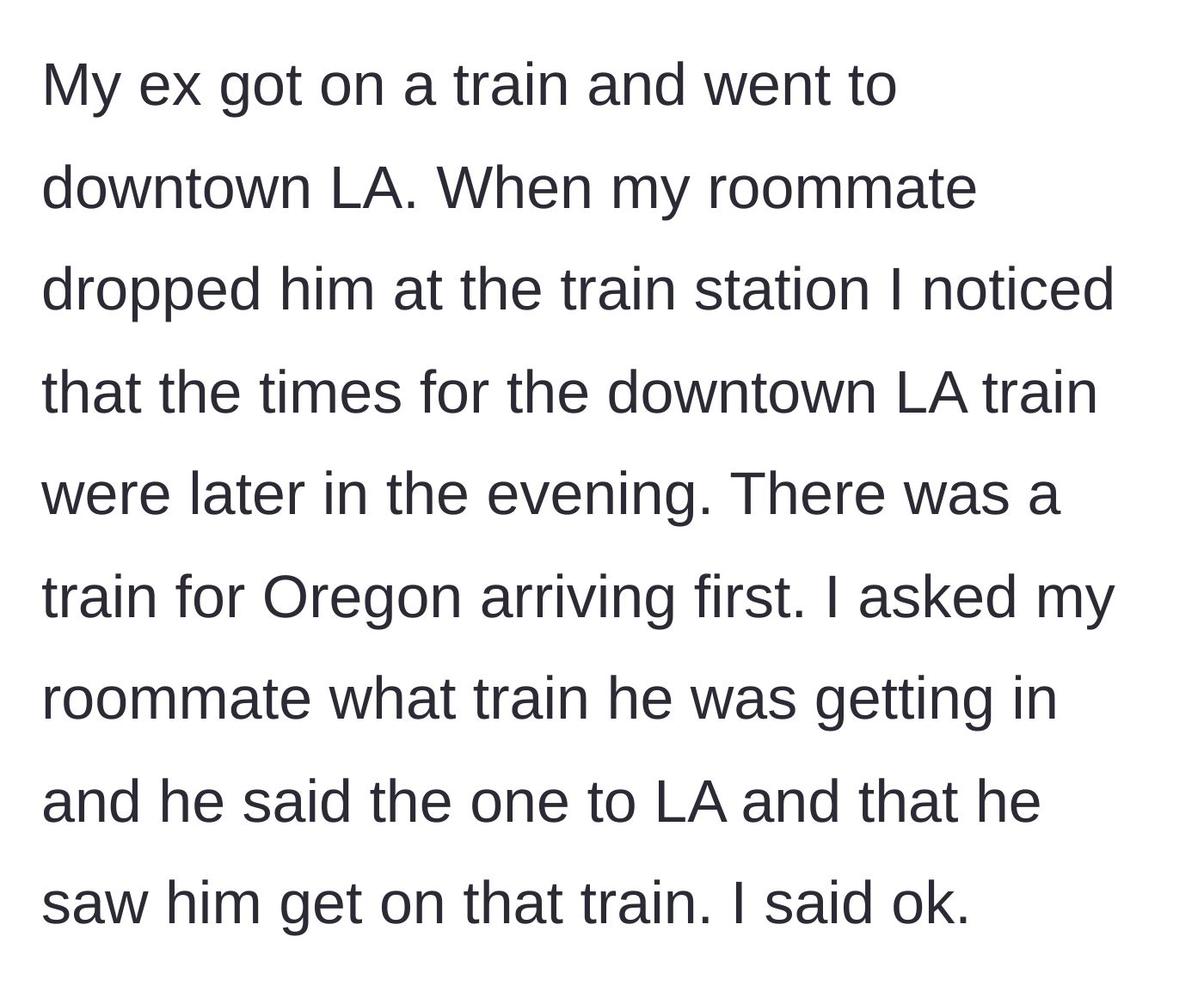 Story part 2 - The roommate claims he watched the ex get on a train to Los Angeles.