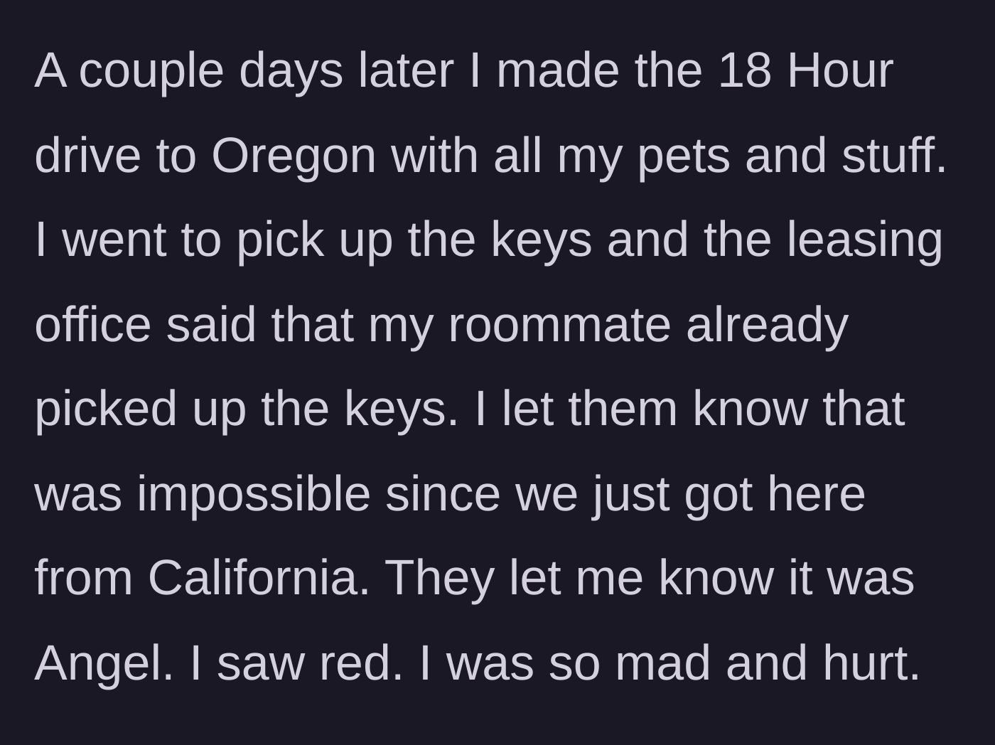 Story part 3 - The main character arrives in Oregon after an 18-hour drive, only to find out her ex already picked up the keys.