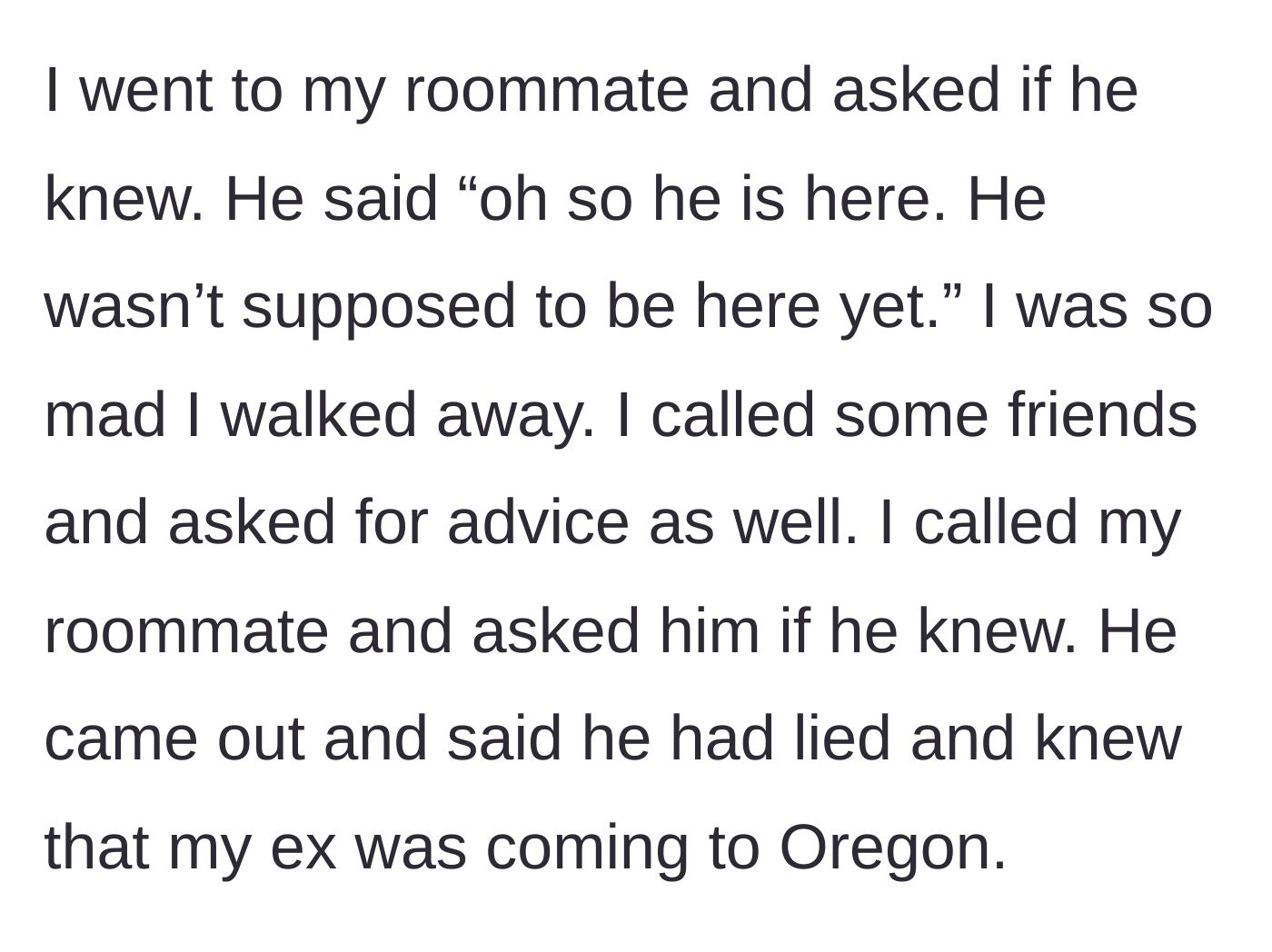 Story part 4 - The roommate confesses to lying and helping the ex sneak to Oregon.