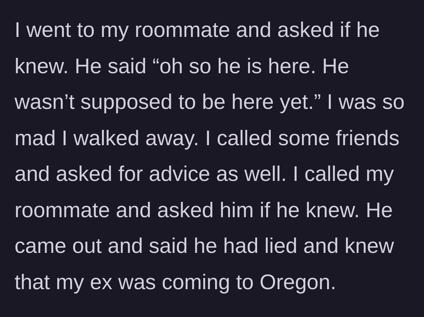 Story part 4 - The roommate confesses to lying and helping the ex sneak to Oregon.