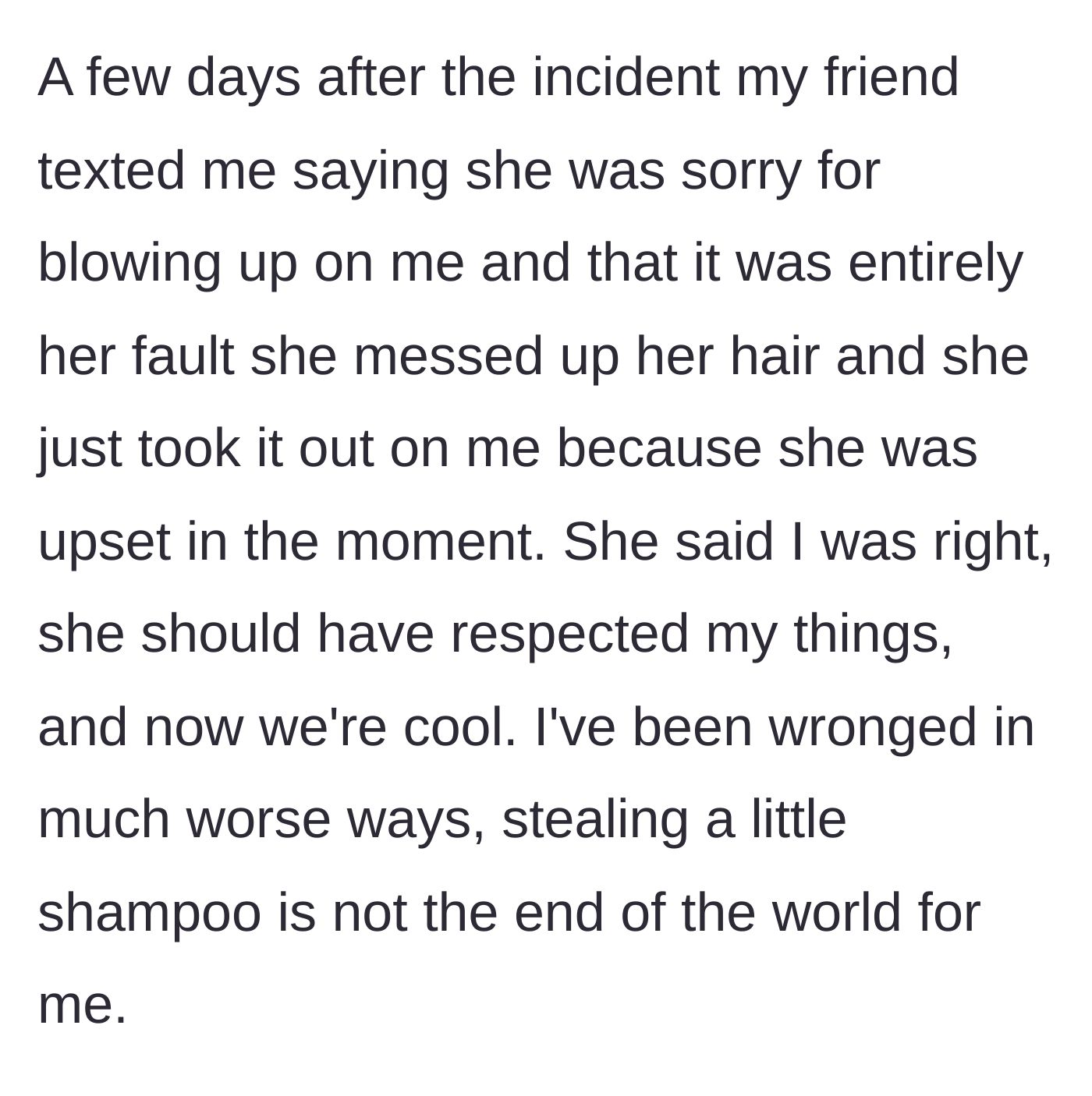 Story part 2 - The friend texts a genuine apology, admitting she was completely wrong to steal his shampoo and blow up at him.