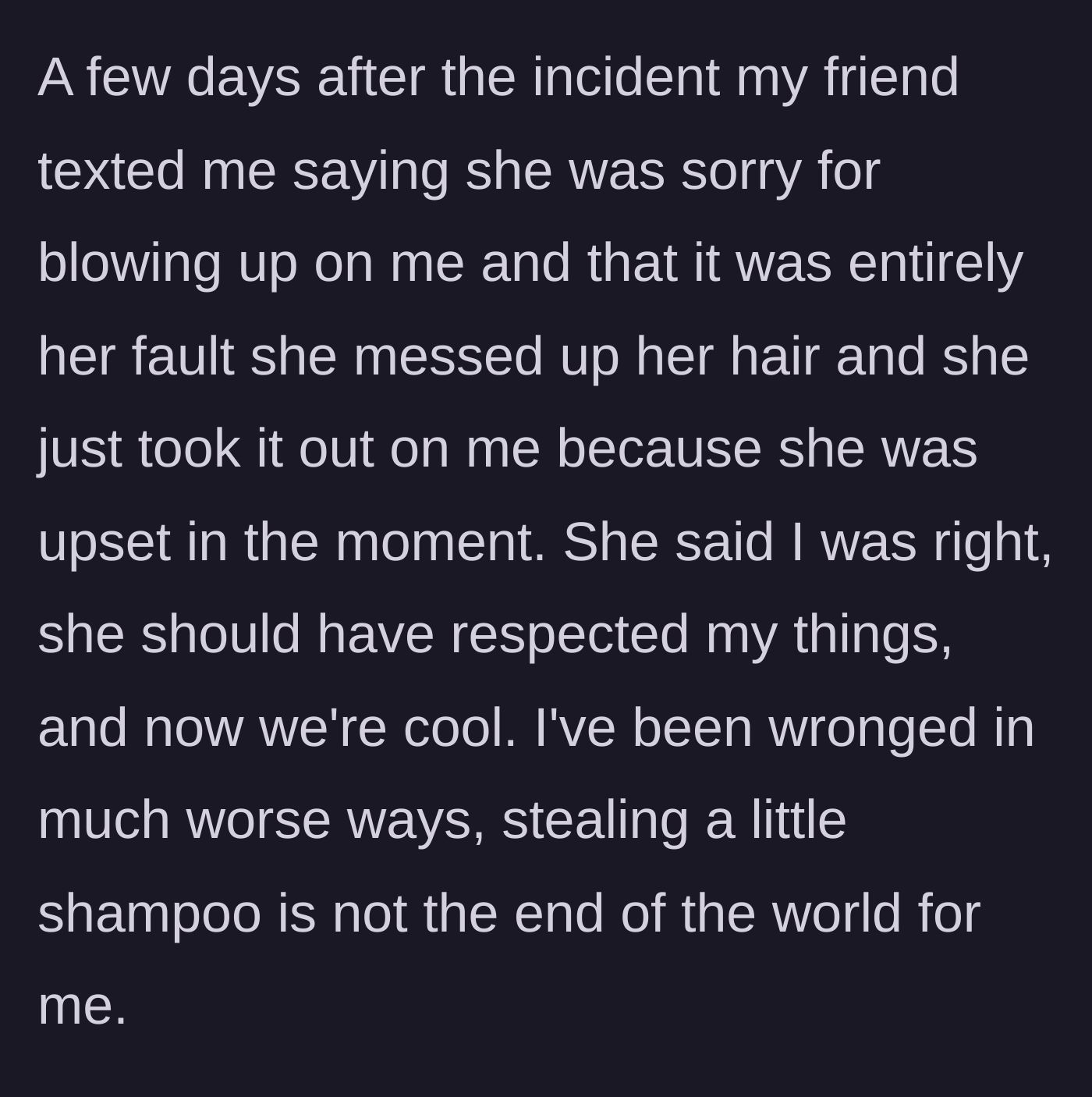 Story part 2 - The friend texts a genuine apology, admitting she was completely wrong to steal his shampoo and blow up at him.