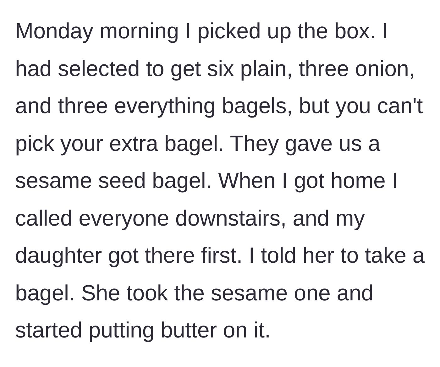 Story part 2 - Daughter arriving downstairs first and buttering the lone sesame bagel.
