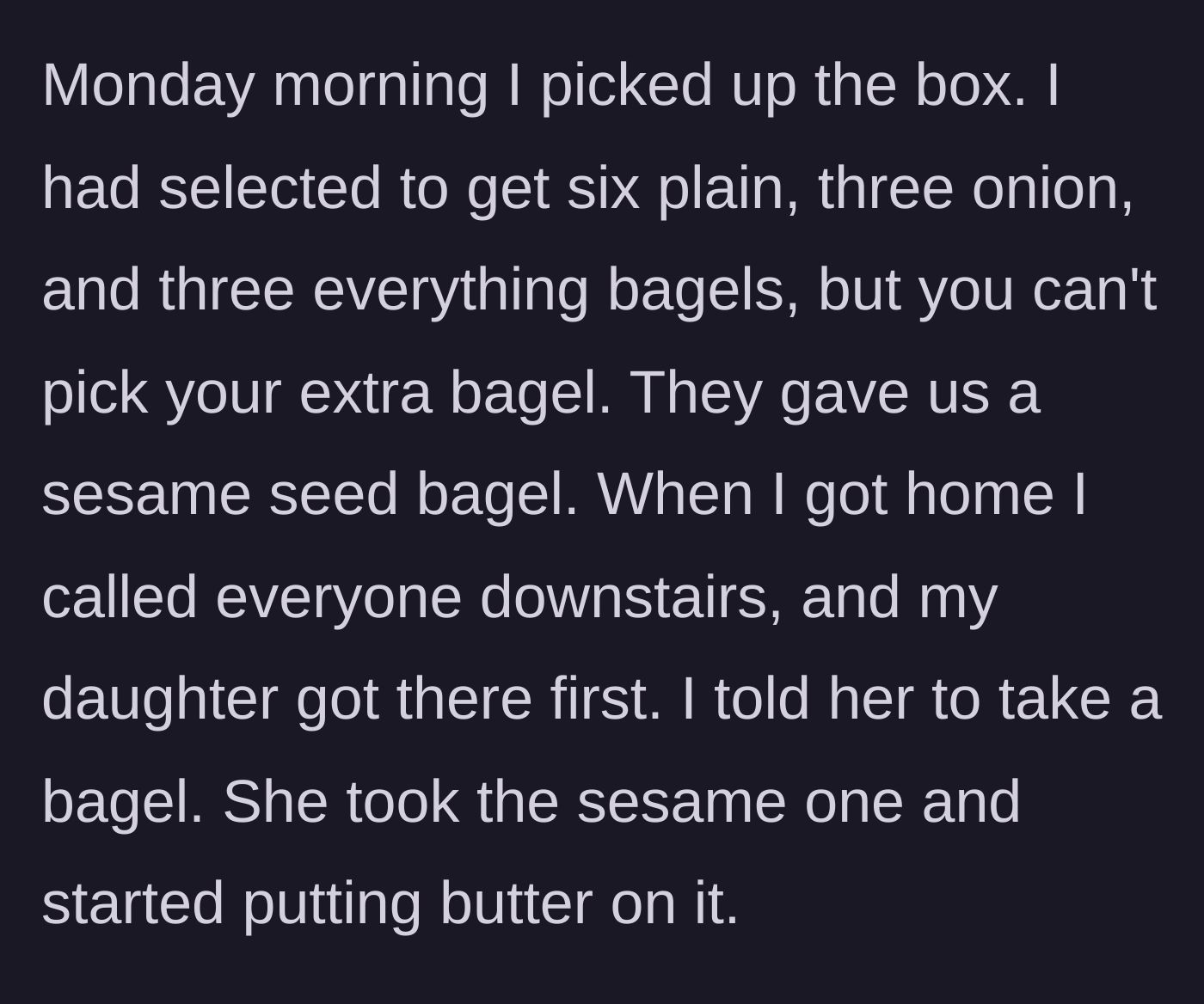 Story part 2 - Daughter arriving downstairs first and buttering the lone sesame bagel.