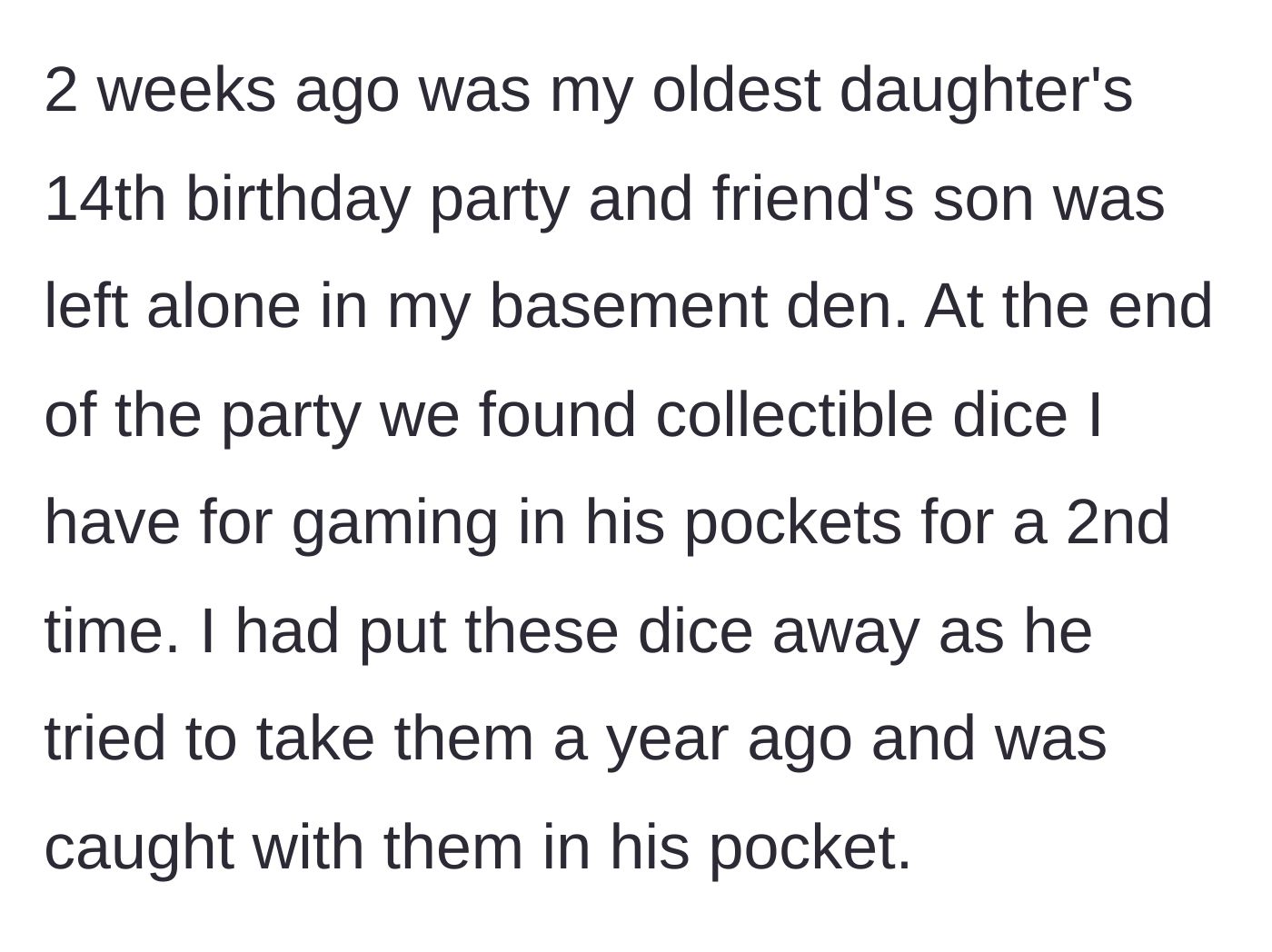 Story part 3 - During the oldest daughter's 14th birthday party, the unsupervised son is caught for a second time stealing the host's collectible gaming dice from the basement.