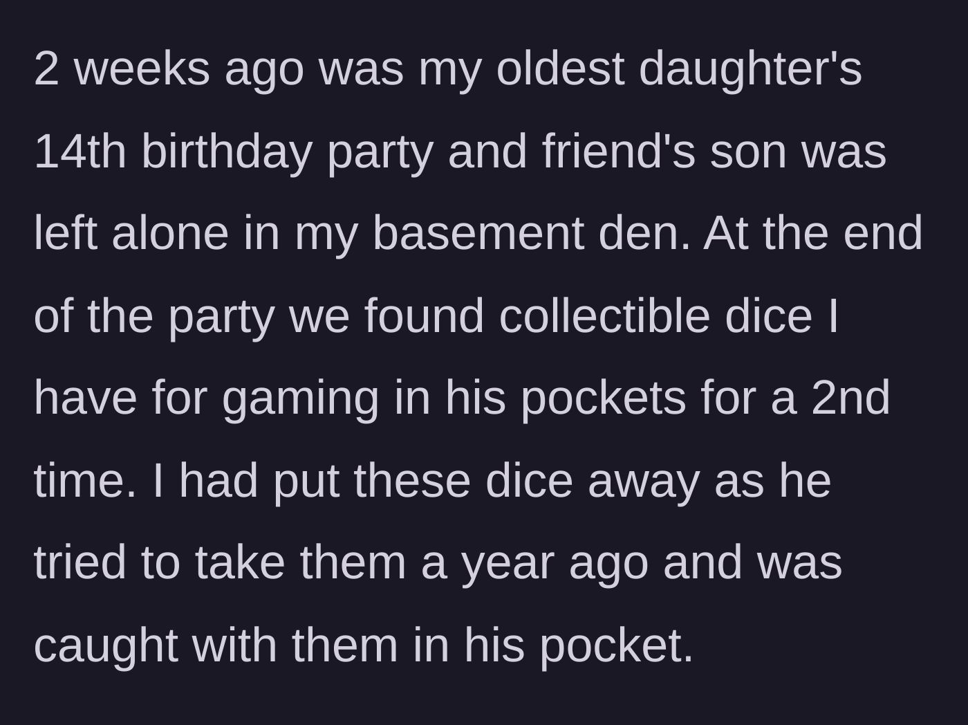 Story part 3 - During the oldest daughter's 14th birthday party, the unsupervised son is caught for a second time stealing the host's collectible gaming dice from the basement.