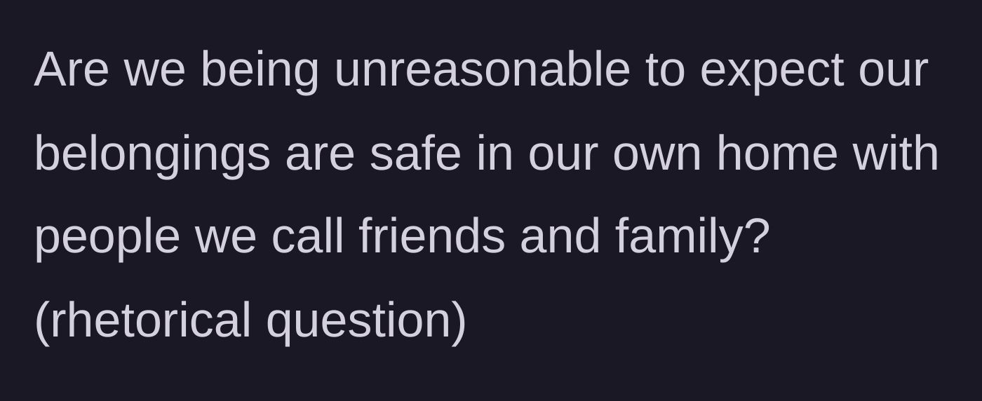 Story part 7 - The host concludes by asking a rhetorical question about whether it's unreasonable to expect their belongings to be safe in their own home.