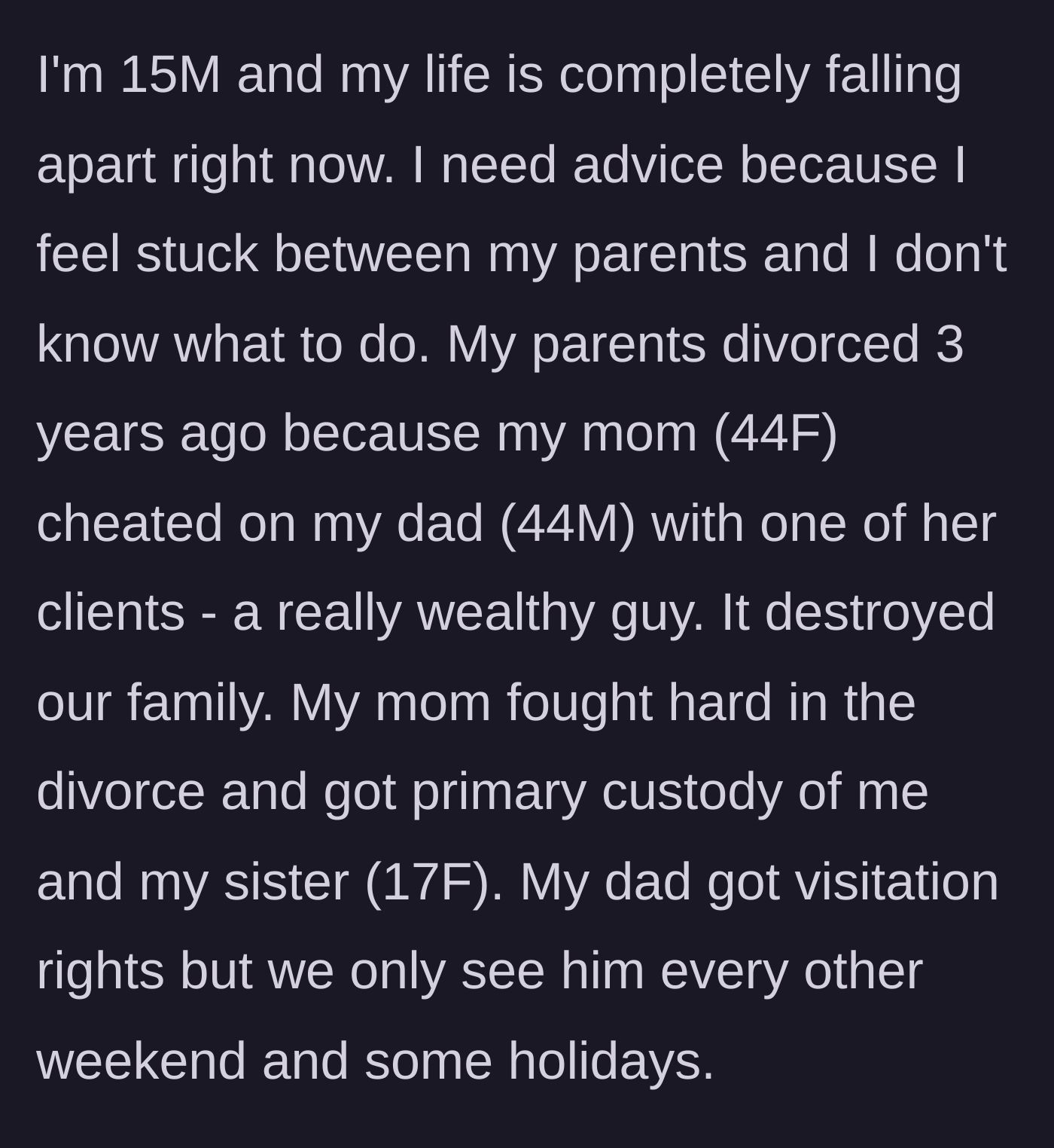 Story part 1 - The 15-year-old boy explains his parents' divorce three years prior, caused by his mother's affair with a wealthy client, and the resulting custody arrangement.