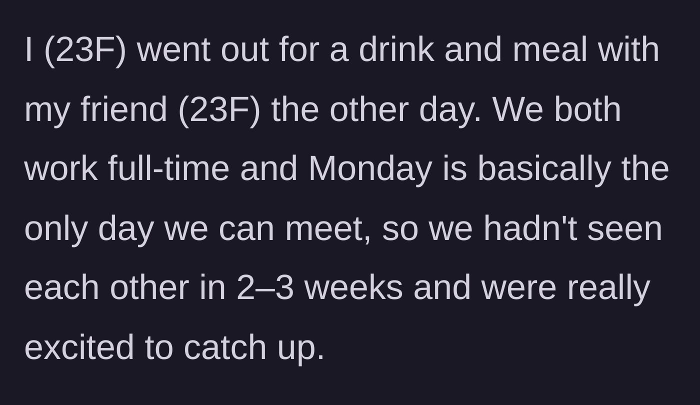 Story part 1 - Two 23-year-old women finally meeting up for drinks after weeks of busy work schedules.