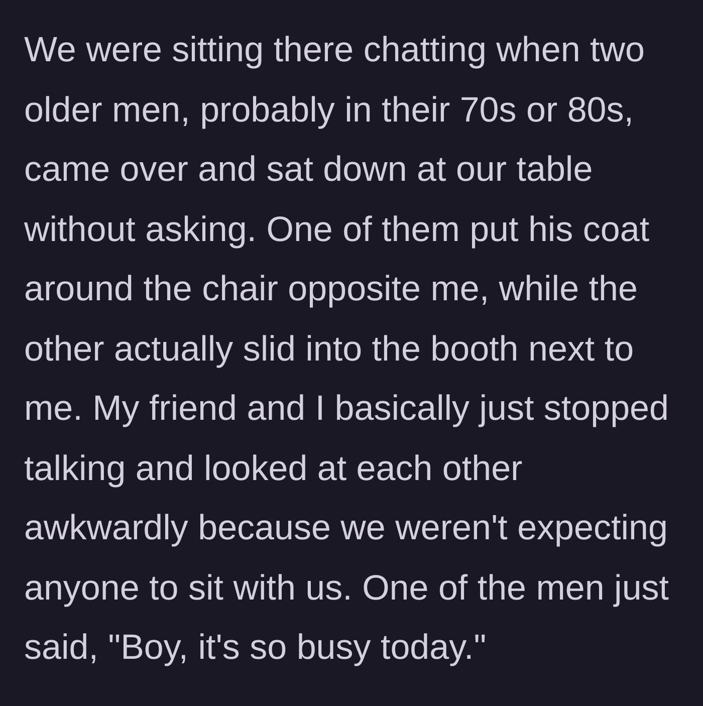 Story part 3 - Two elderly men sliding into the women's booth without asking, invading their personal space.