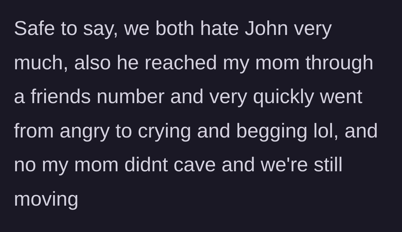 Story part 14 - The final resolution confirming they hate John, John's pathetic crying and begging, and their ongoing move out.