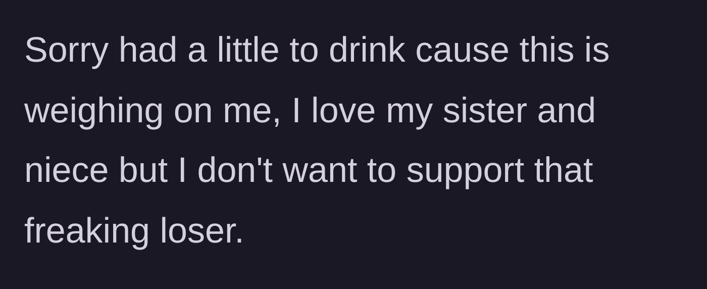 Story part 7 - The sibling admits to drinking out of stress, reiterating love for their sister and niece but absolute refusal to bankroll the husband.