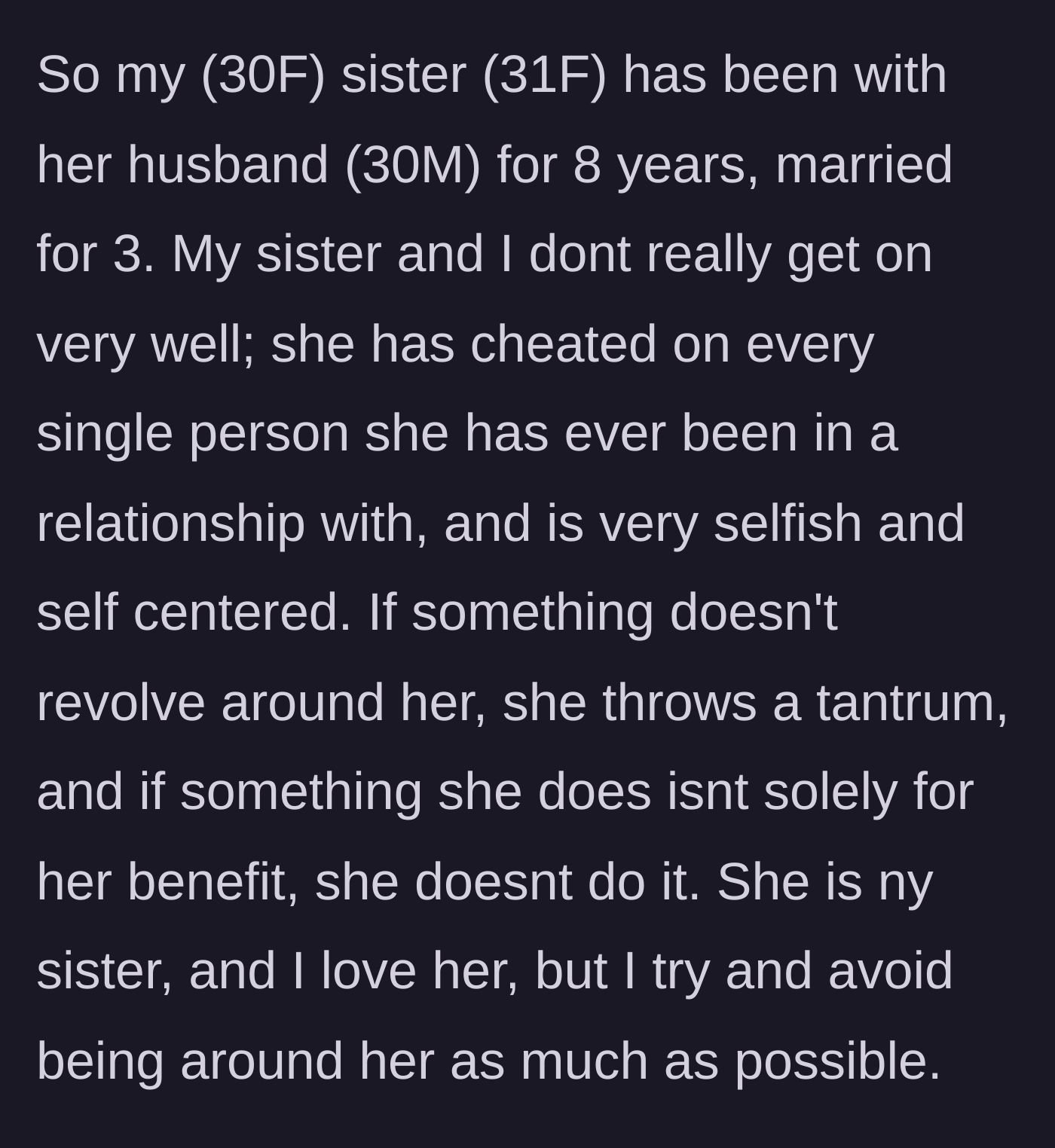 Story part 1 - A brief introduction to the 30-year-old narrator describing her older, 31-year-old sister's exhausting history of extreme selfishness and serial cheating.