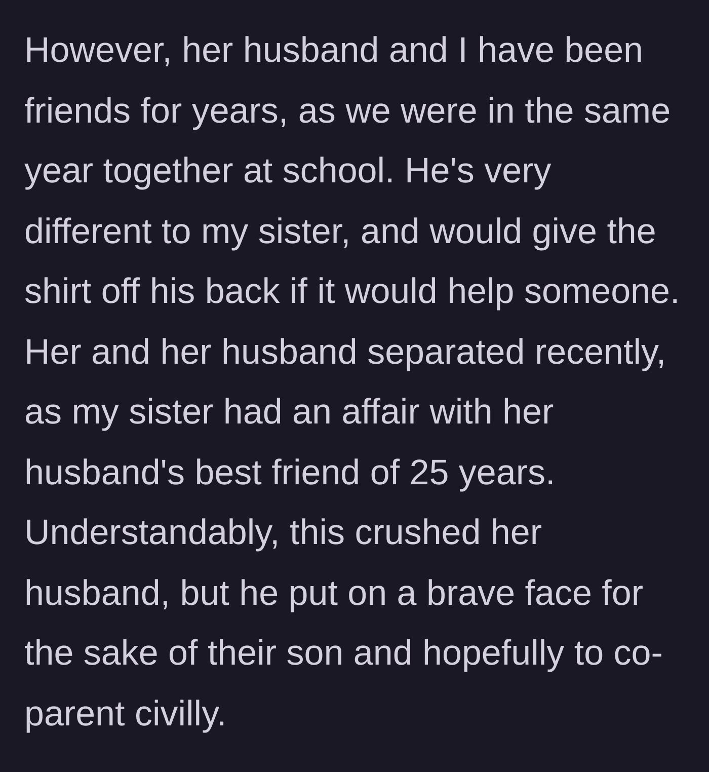 Story part 2 - The heartbreaking revelation that the sister cheated on her incredibly kind husband with his best friend of 25 years, leading to their separation.