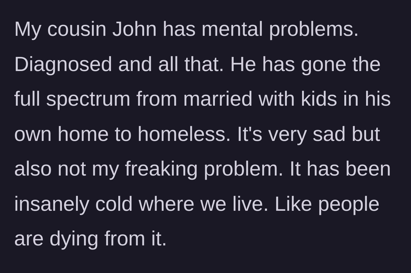 Story part 1 - Cousin John's history with severe mental illness and his descent into homelessness during extreme weather conditions.