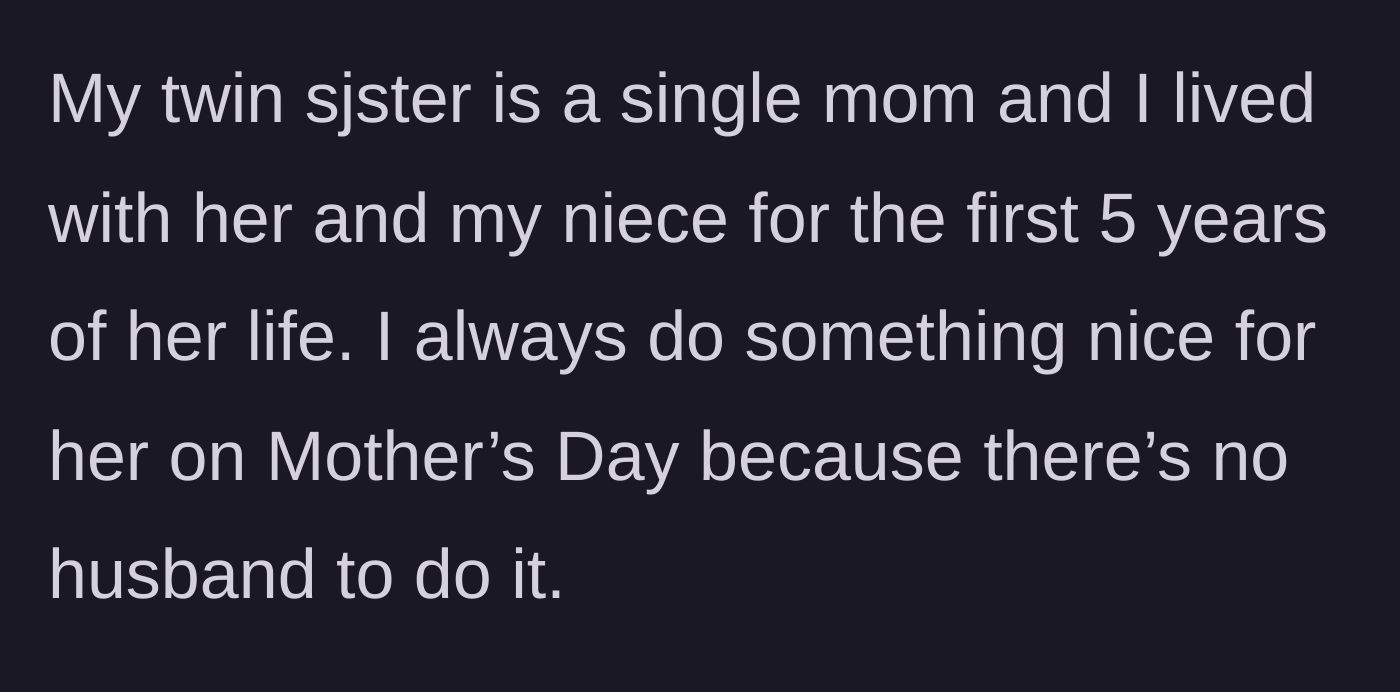 Story part 1 - Generous aunt explains her 5-year history of helping her single-mom twin sister.