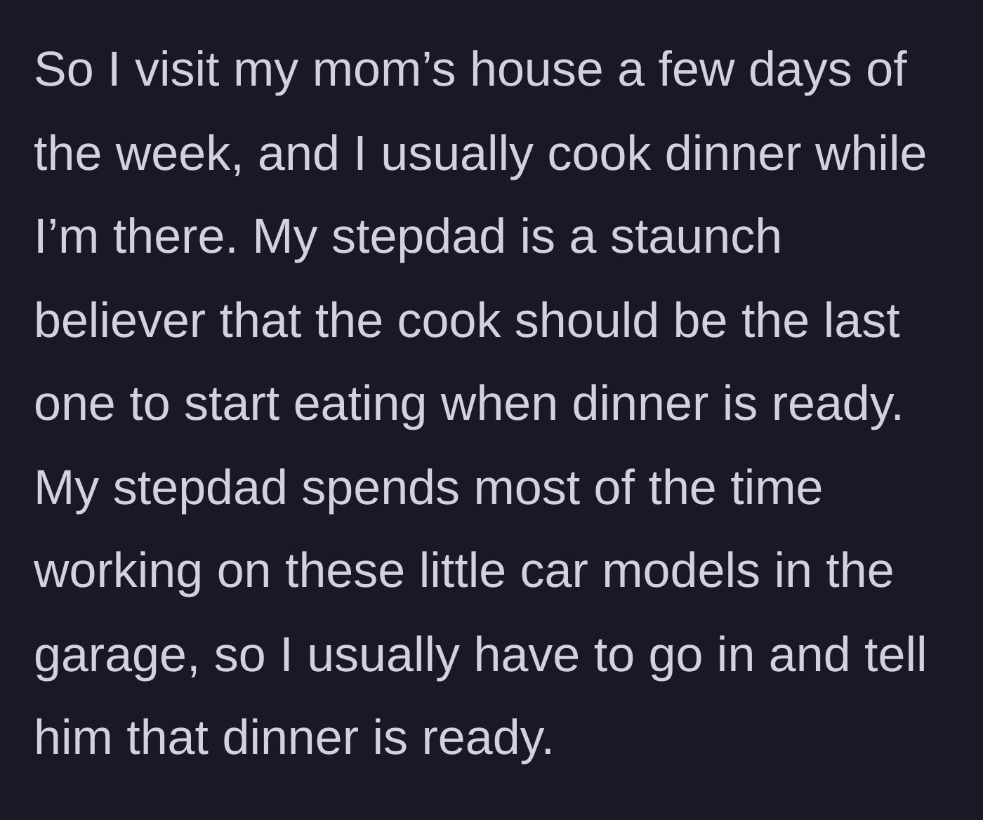 Story part 1 - An adult child cooking dinner while a stepdad ignores the meal to build model cars in the garage.